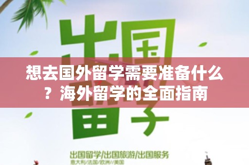想去国外留学需要准备什么？海外留学的全面指南