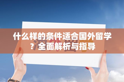 什么样的条件适合国外留学？全面解析与指导