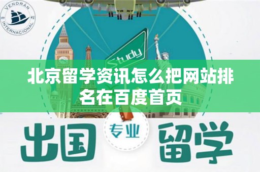 北京留学资讯怎么把网站排名在百度首页