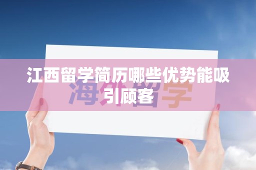 江西留学简历哪些优势能吸引顾客