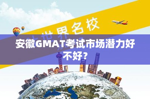 安徽GMAT考试市场潜力好不好？