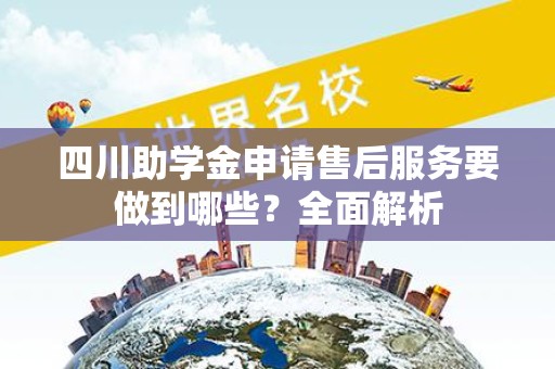 四川助学金申请售后服务要做到哪些？全面解析