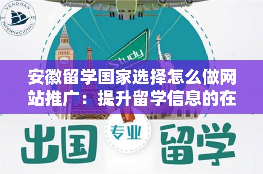 安徽留学国家选择怎么做网站推广：提升留学信息的在线可见性