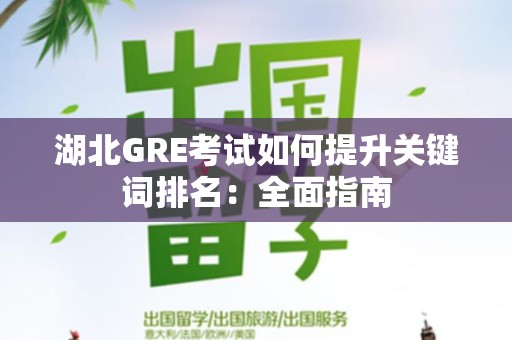 湖北GRE考试如何提升关键词排名：全面指南