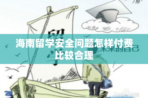 海南留学安全问题怎样付费比较合理