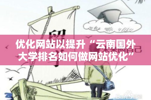 优化网站以提升“云南国外大学排名如何做网站优化”
