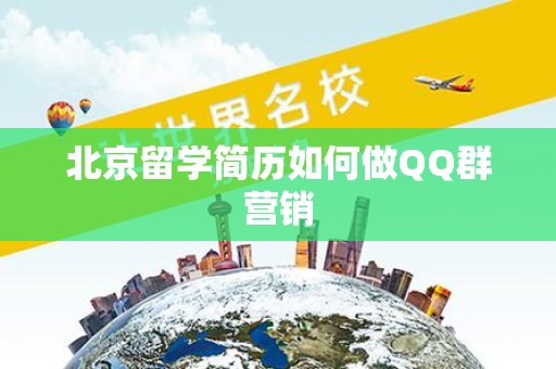 北京留学简历如何做QQ群营销
