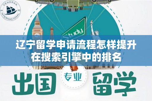 辽宁留学申请流程怎样提升在搜索引擎中的排名