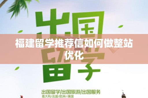 福建留学推荐信如何做整站优化
