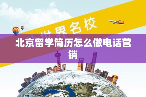 北京留学简历怎么做电话营销