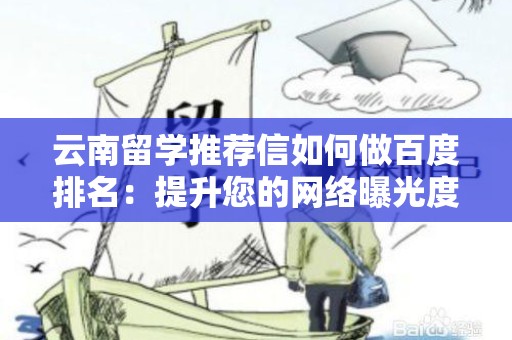 云南留学推荐信如何做百度排名：提升您的网络曝光度