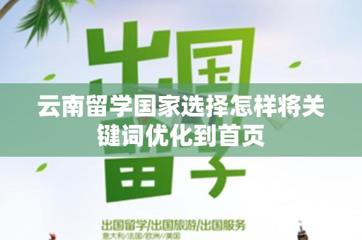 云南留学国家选择怎样将关键词优化到首页