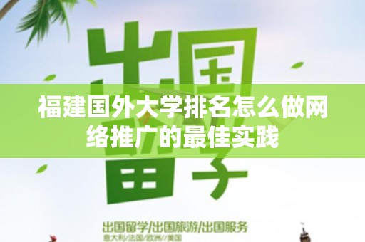 福建国外大学排名怎么做网络推广的最佳实践