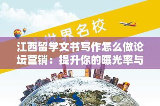 江西留学文书写作怎么做论坛营销：提升你的曝光率与影响力