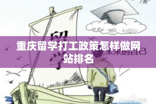 重庆留学打工政策怎样做网站排名