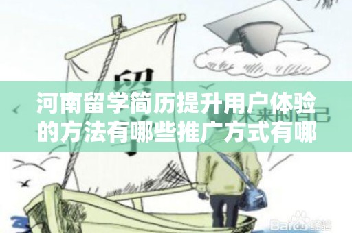 河南留学简历提升用户体验的方法有哪些推广方式有哪些