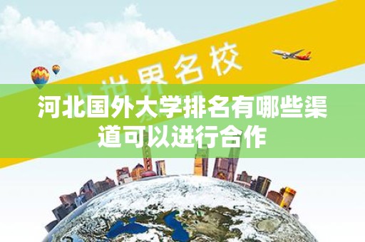 河北国外大学排名有哪些渠道可以进行合作