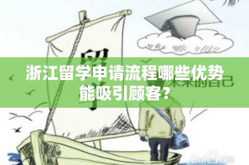 浙江留学申请流程哪些优势能吸引顾客？