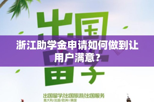 浙江助学金申请如何做到让用户满意？