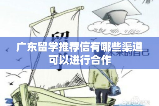 广东留学推荐信有哪些渠道可以进行合作