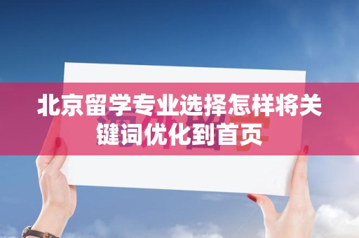 北京留学专业选择怎样将关键词优化到首页