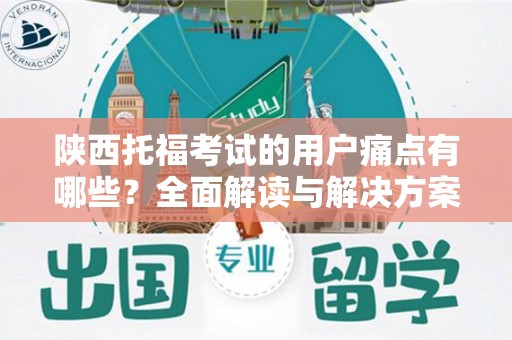 陕西托福考试的用户痛点有哪些？全面解读与解决方案