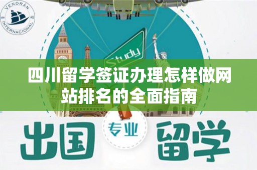 四川留学签证办理怎样做网站排名的全面指南
