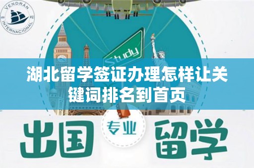 湖北留学签证办理怎样让关键词排名到首页