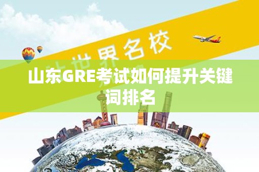 山东GRE考试如何提升关键词排名