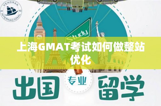 上海GMAT考试如何做整站优化
