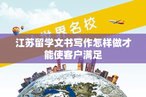 江苏留学文书写作怎样做才能使客户满足