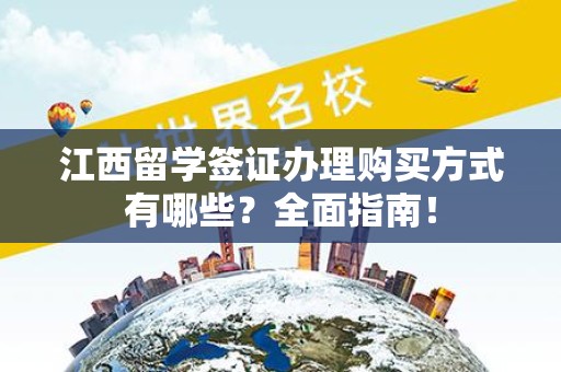 江西留学签证办理购买方式有哪些？全面指南！