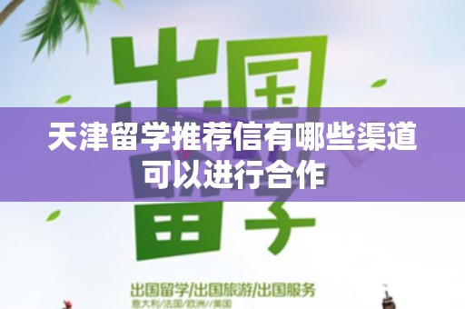天津留学推荐信有哪些渠道可以进行合作