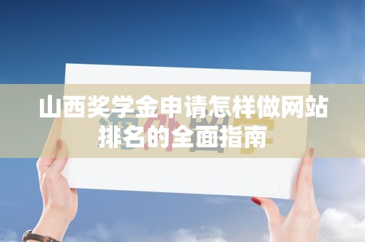 山西奖学金申请怎样做网站排名的全面指南