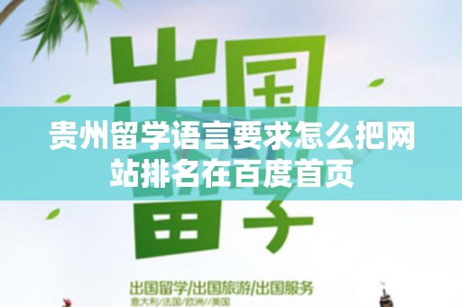 贵州留学语言要求怎么把网站排名在百度首页