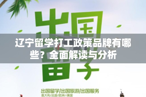 辽宁留学打工政策品牌有哪些？全面解读与分析
