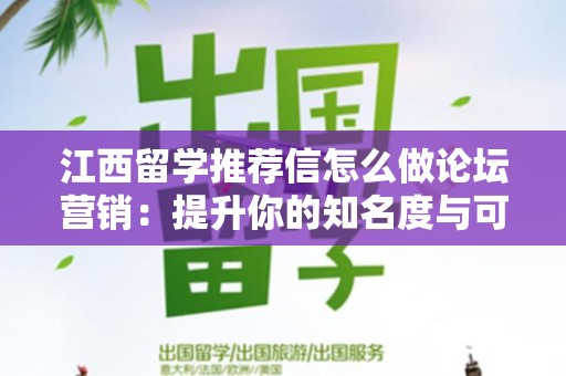 江西留学推荐信怎么做论坛营销：提升你的知名度与可信度