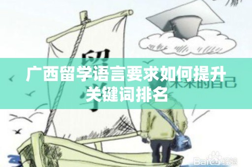 广西留学语言要求如何提升关键词排名