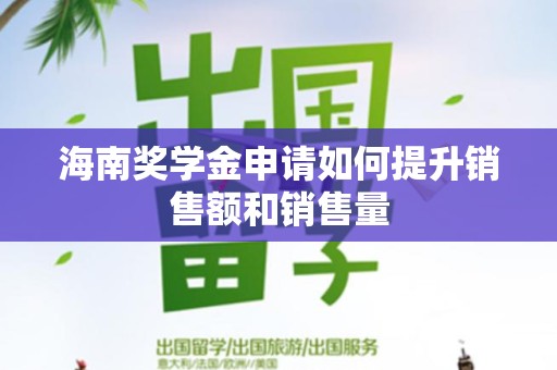 海南奖学金申请如何提升销售额和销售量