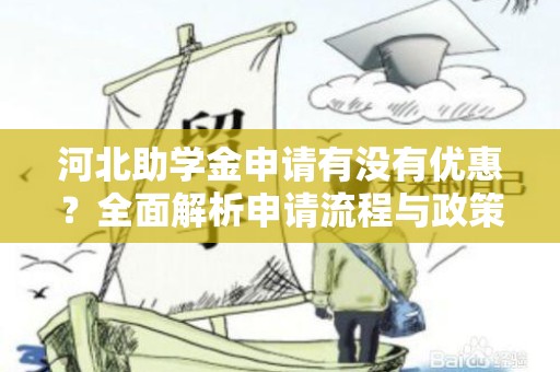 河北助学金申请有没有优惠？全面解析申请流程与政策