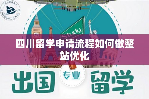 四川留学申请流程如何做整站优化