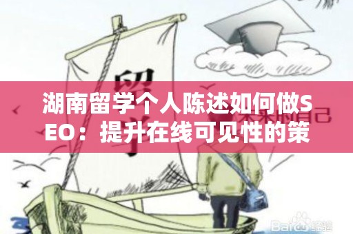 湖南留学个人陈述如何做SEO：提升在线可见性的策略
