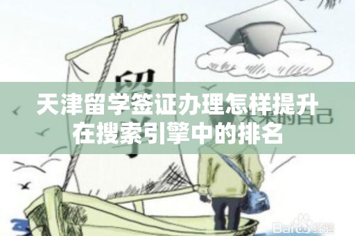 天津留学签证办理怎样提升在搜索引擎中的排名