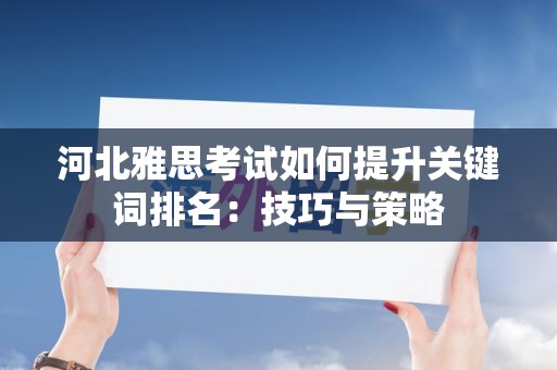 河北雅思考试如何提升关键词排名：技巧与策略