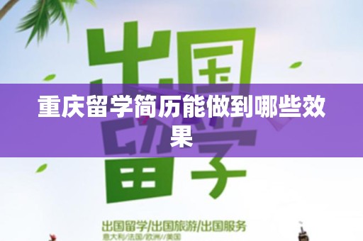 重庆留学简历能做到哪些效果