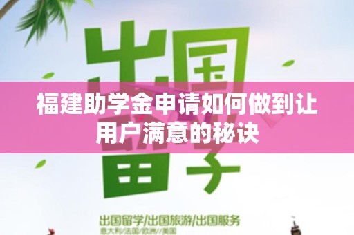 福建助学金申请如何做到让用户满意的秘诀