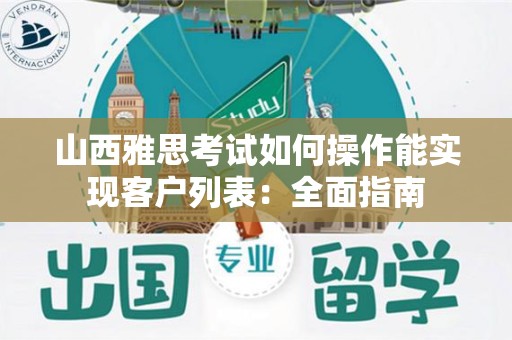 山西雅思考试如何操作能实现客户列表：全面指南
