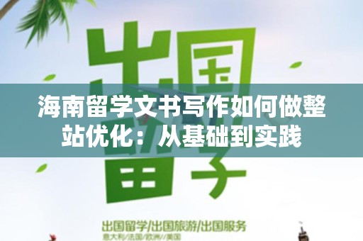 海南留学文书写作如何做整站优化：从基础到实践