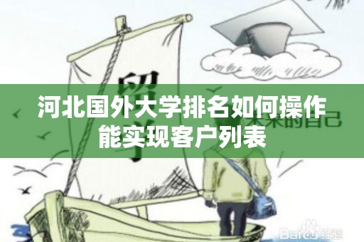 河北国外大学排名如何操作能实现客户列表