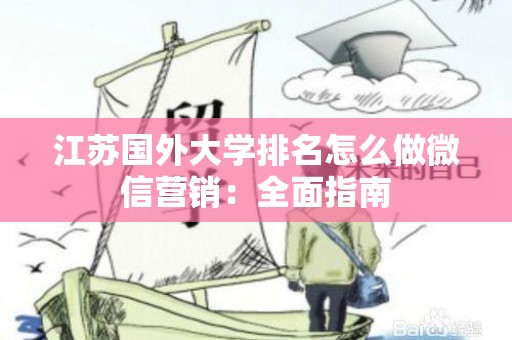 江苏国外大学排名怎么做微信营销：全面指南